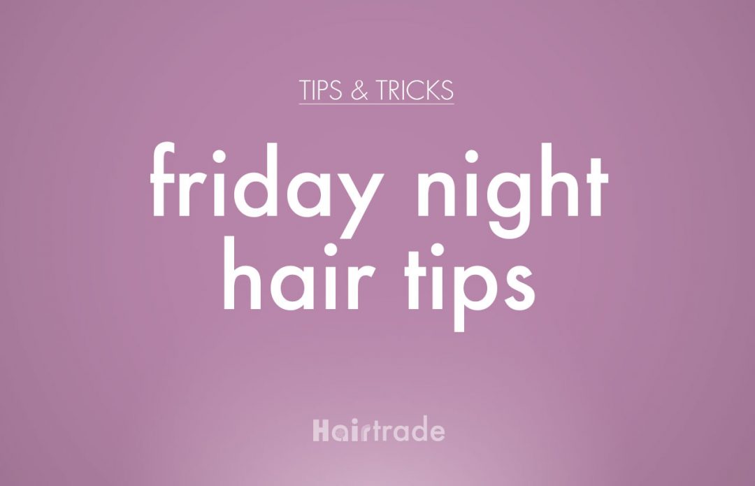 Friday night hair tips